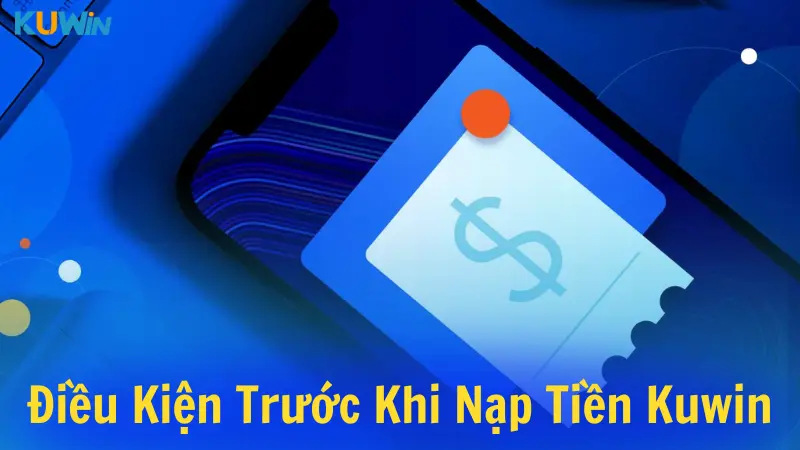 Điều kiện cần đáp ứng trước khi nạp tiền Kuwin