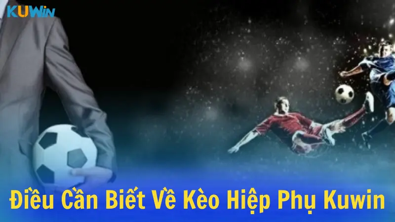 Đôi nét cần biết về kèo hiệp phụ