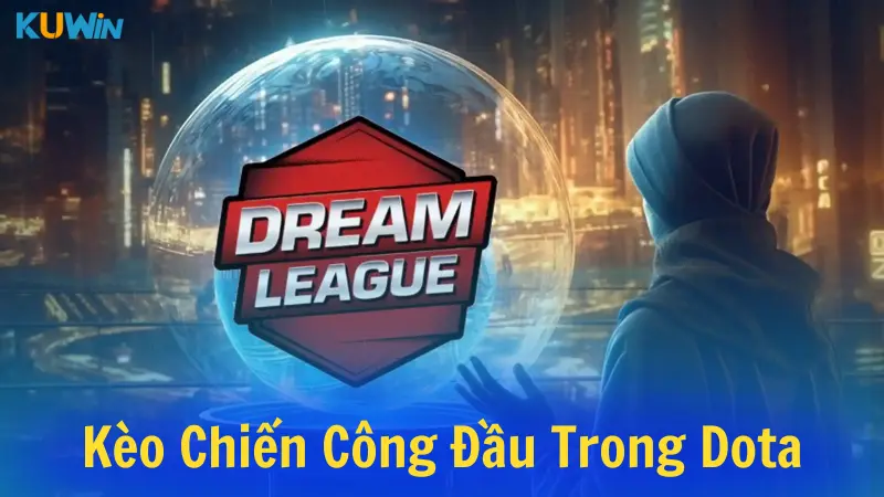 Kèo chiến công đầu trong DOTA