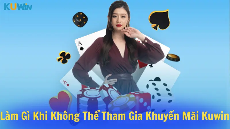 Làm gì khi không thể tham gia khuyến mãi Kuwin 