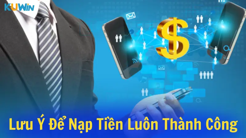 Lưu ý cần nhớ để nạp tiền luôn thành công