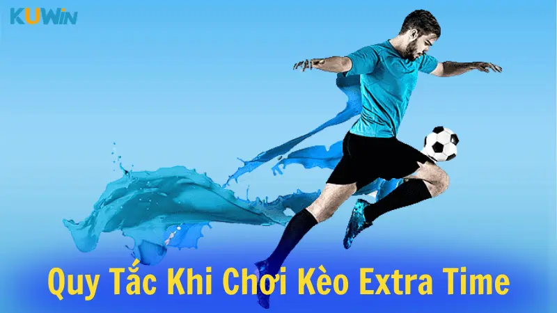 Quy tắc khi chơi kèo extra time