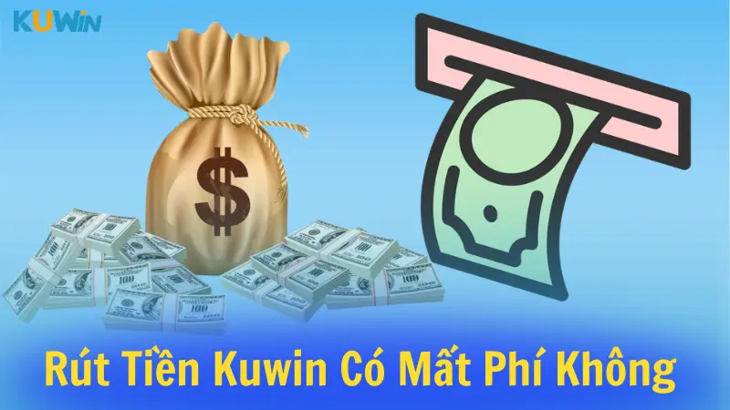 Rút tiền Kuwin có mất phí không 