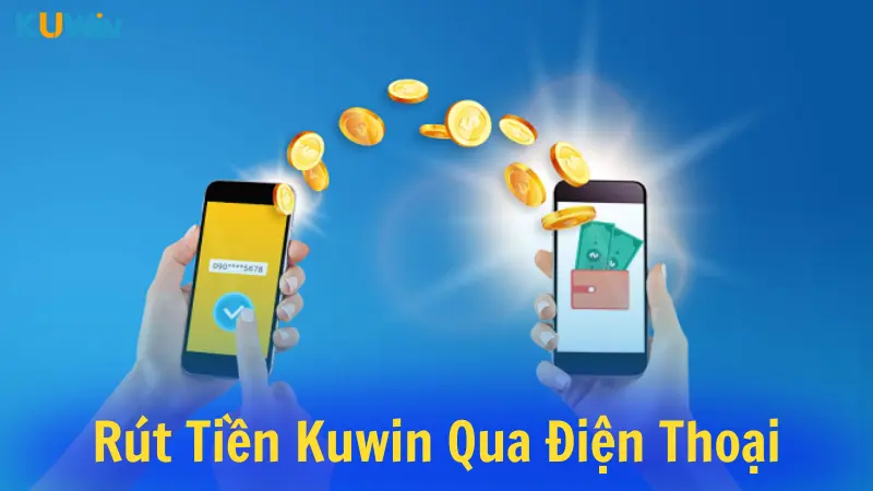 Rút tiền Kuwin qua điện thoại 