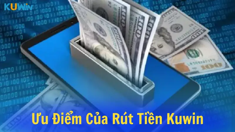 Rút tiền Kuwin có những ưu điểm gì 