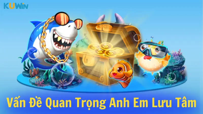 Vấn đề quan trọng anh em lưu tâm khi tham gia tặng 200k bắn cá